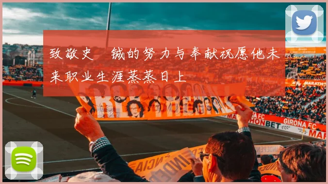致敬史堉铖的努力与奉献祝愿他未来职业生涯蒸蒸日上