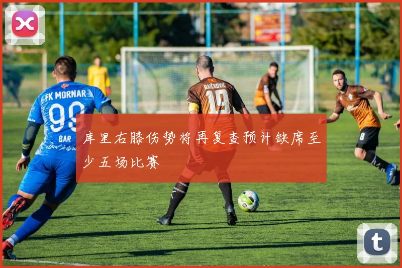 库里右膝伤势将再复查预计缺席至少五场比赛
