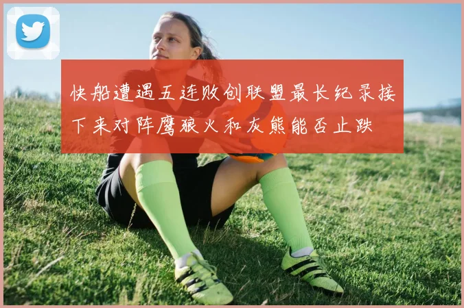 快船遭遇五连败创联盟最长纪录接下来对阵鹰狼火和灰熊能否止跌