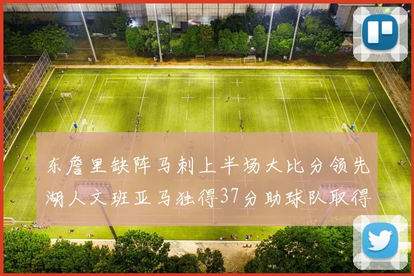 东詹里缺阵马刺上半场大比分领先湖人文班亚马独得37分助球队取得优势